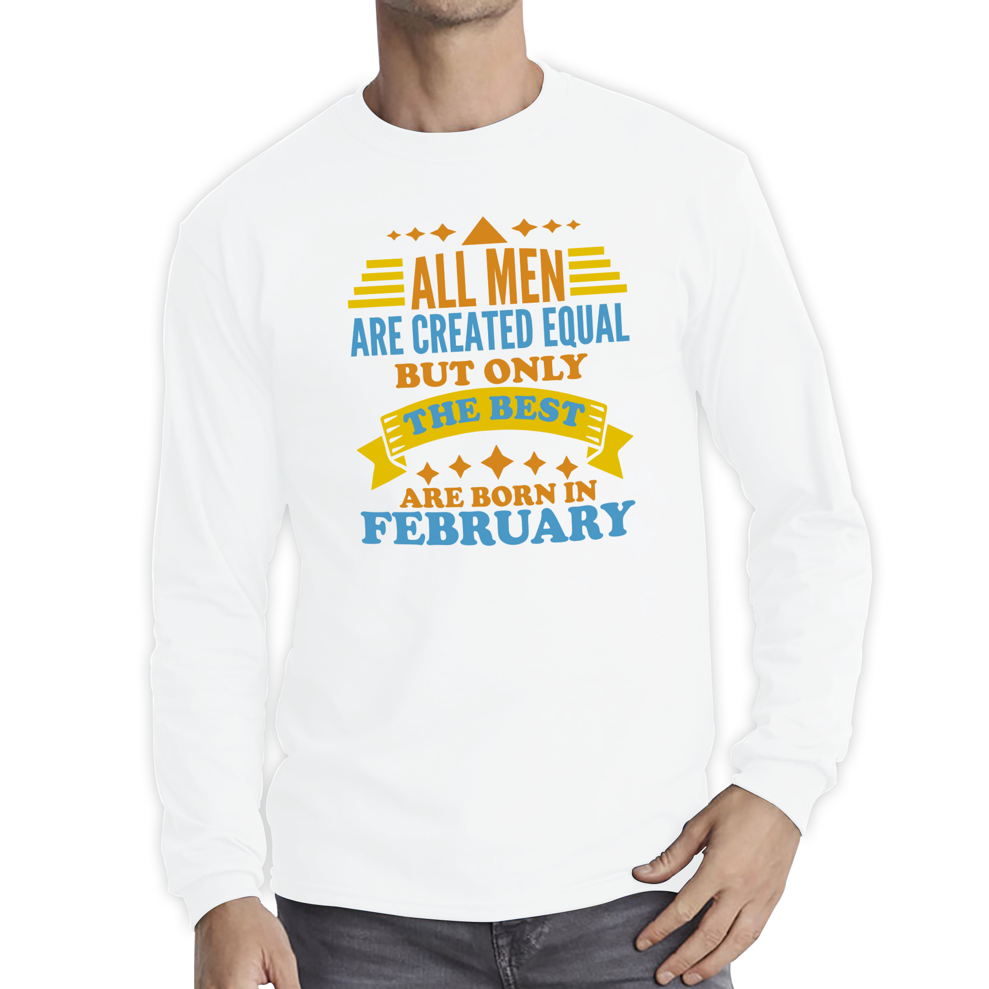 All Men Are Created Equal But Only The Best Are Born In Februray Funny Birthday Quote Long Sleeve T Shirt