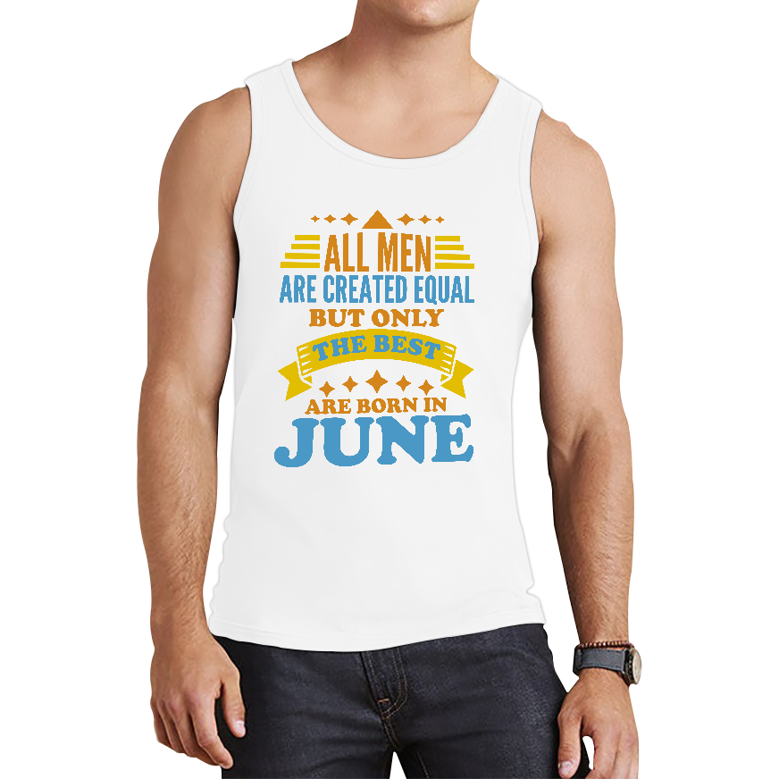 All Men Are Created Equal But Only The Best Are Born In June Funny Birthday Quote Tank Top