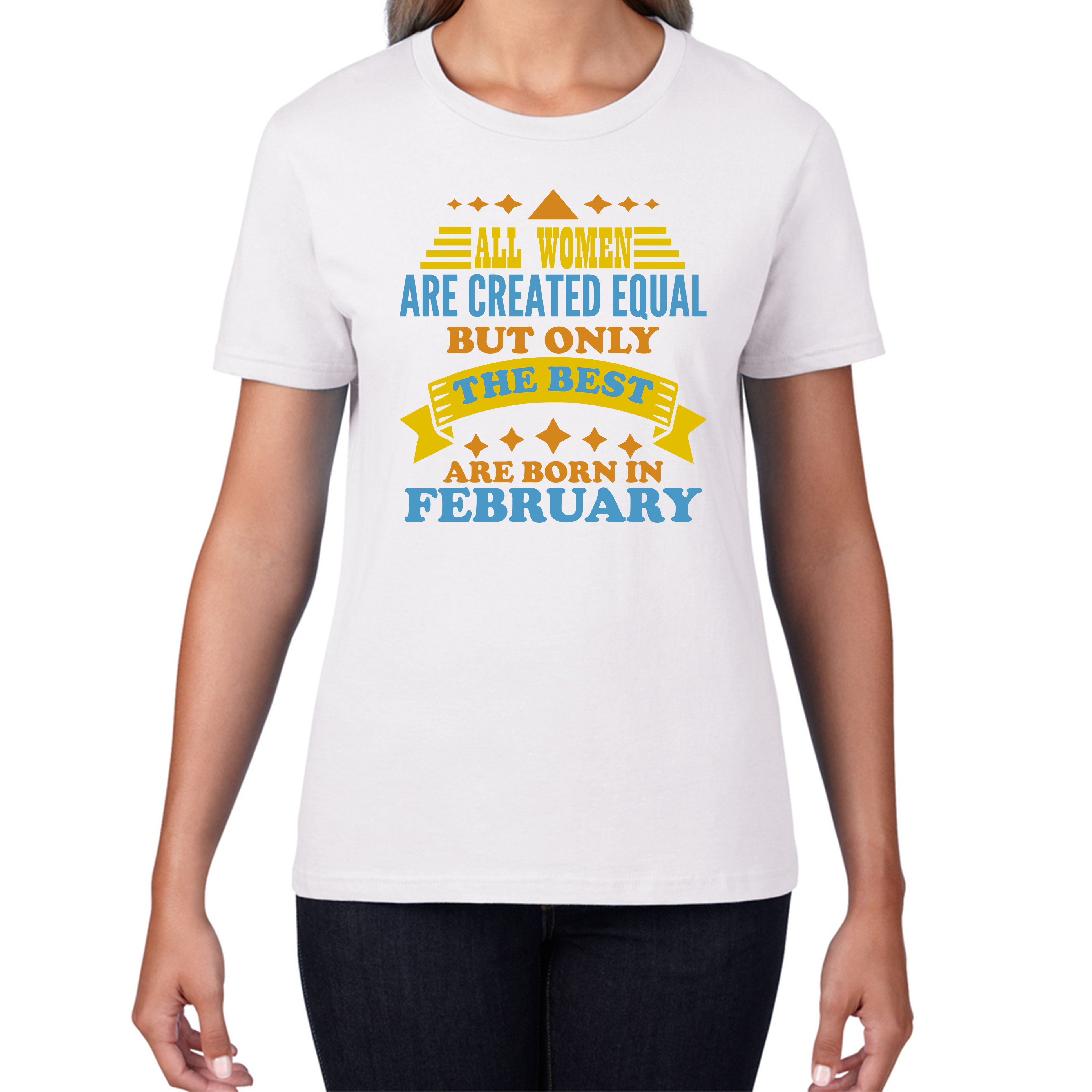 All Women Are Created Equal But Only The Best Are Born In February Funny Birthday Quote Womens Tee Top