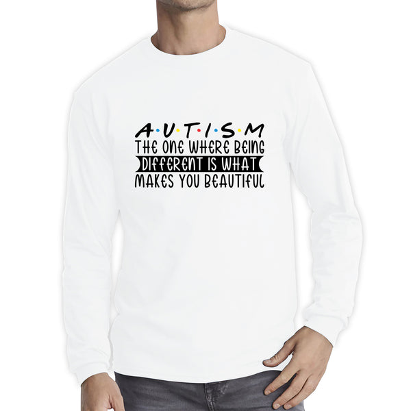 Autism The One Where Begins Different Is What Makes You Beautiful Autism Friends Inspired Autism Awareness Long Sleeve T Shirt