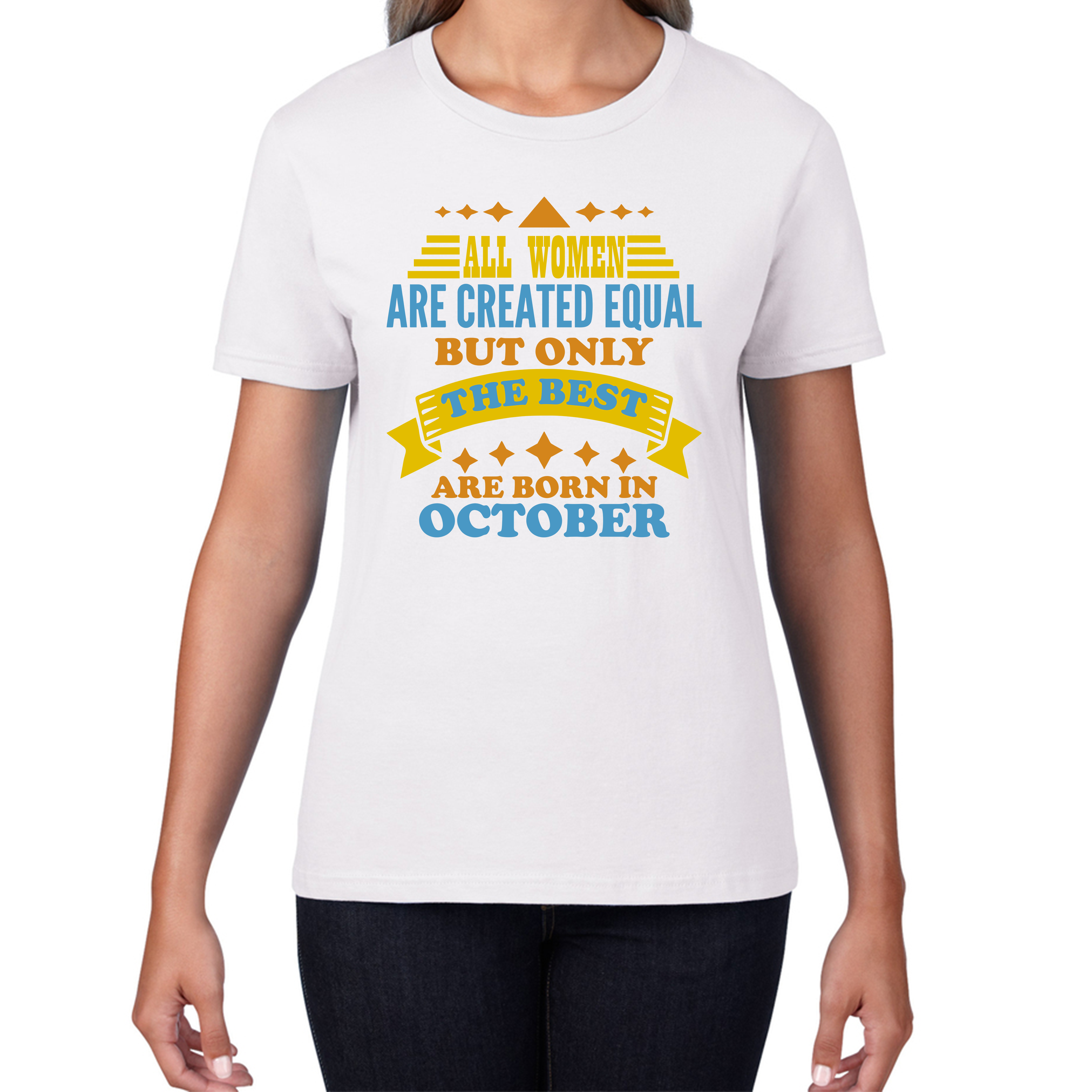 All Women Are Created Equal But Only The Best Are Born In October Funny Birthday Quote Womens Tee Top