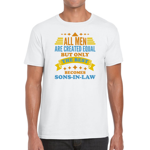 All Men Are Created Equal But Only The Best Becomes Sons-In-Law Mens Tee Top