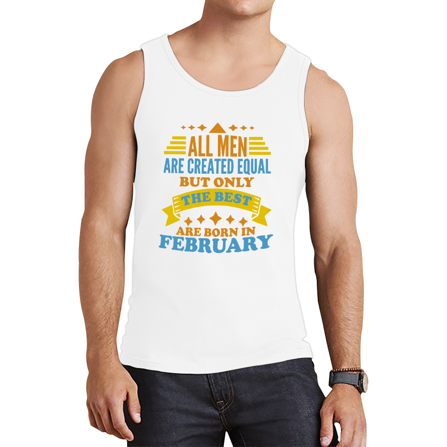 All Men Are Created Equal But Only The Best Are Born In Februray Funny Birthday Quote Tank Top