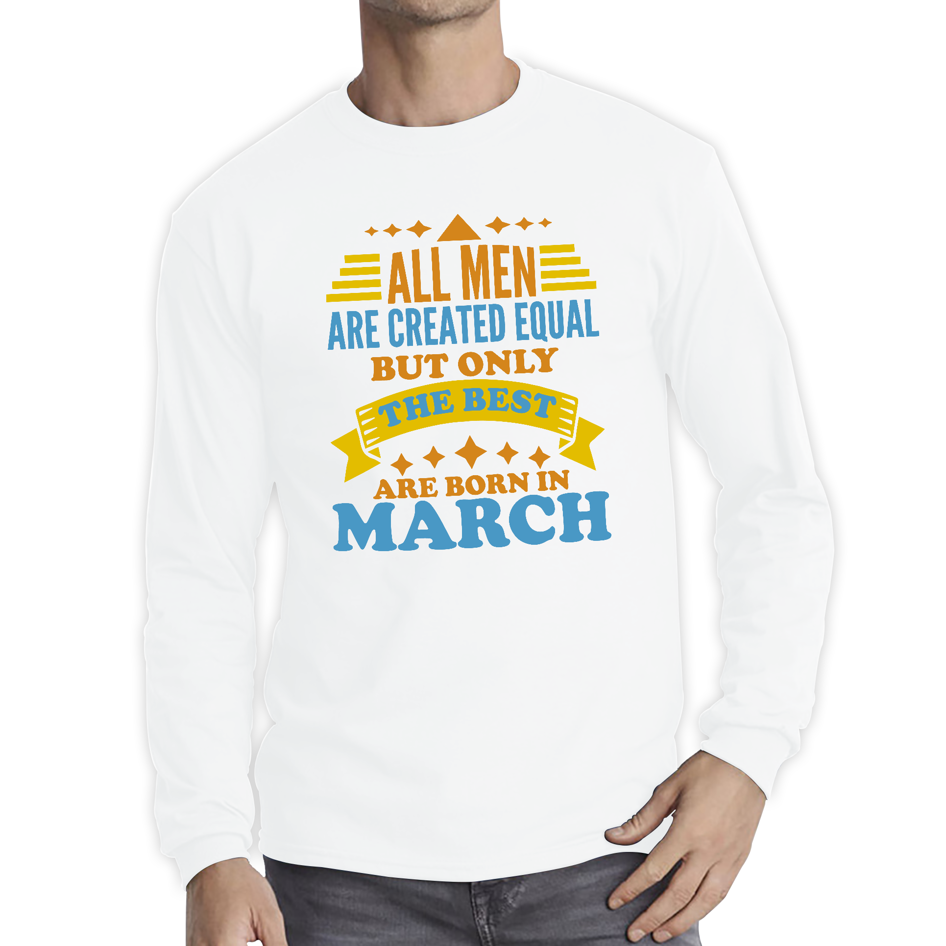 All Men Are Created Equal But Only The Best Are Born In March Funny Birthday Quote Long Sleeve T Shirt