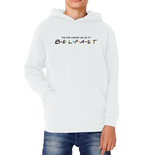 The One Where We Go To Belfast Inspired By Friends Spoof Capital of Northern Ireland Kids Hoodie