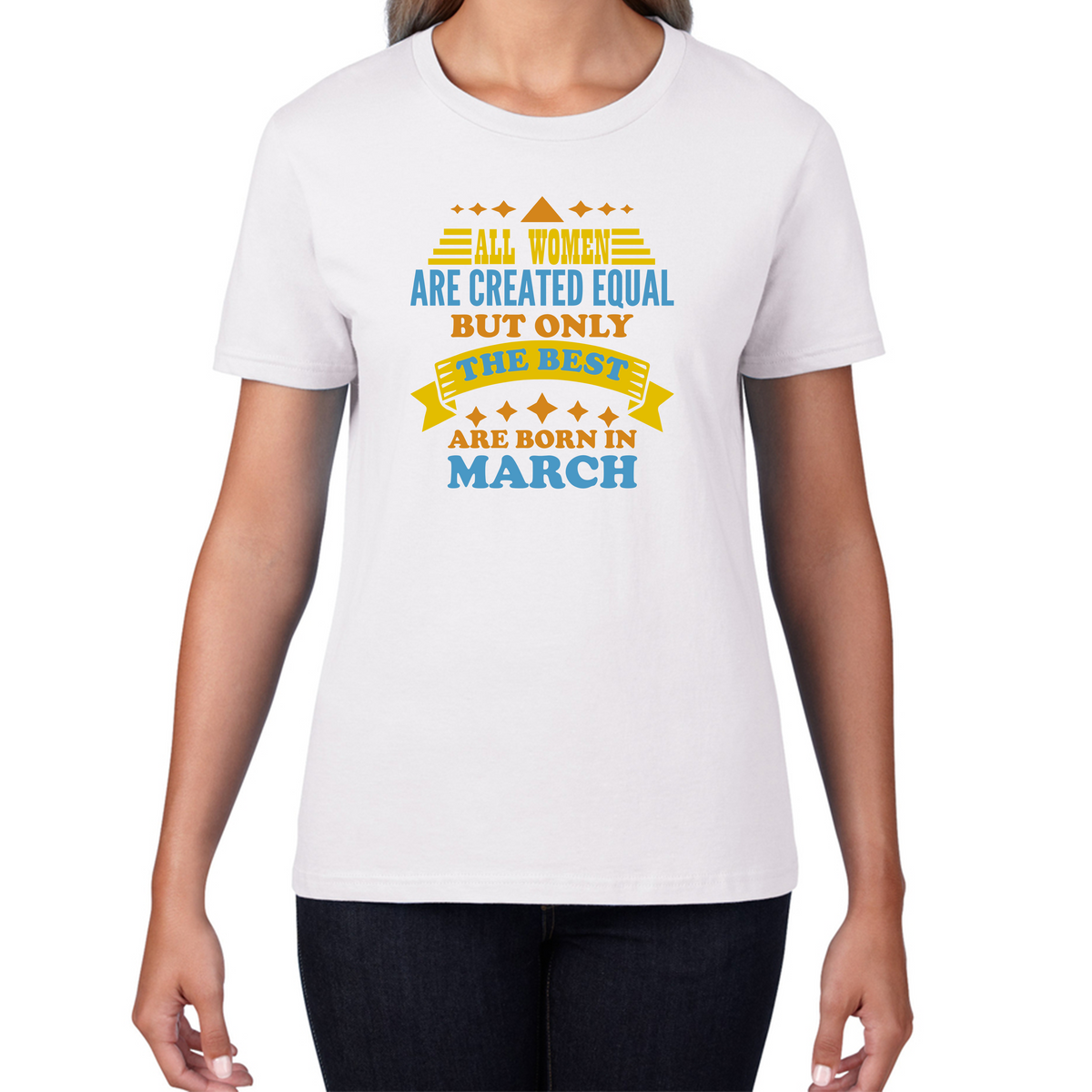 All Women Are Created Equal But Only The Best Are Born In March Funny Birthday Quote Womens Tee Top