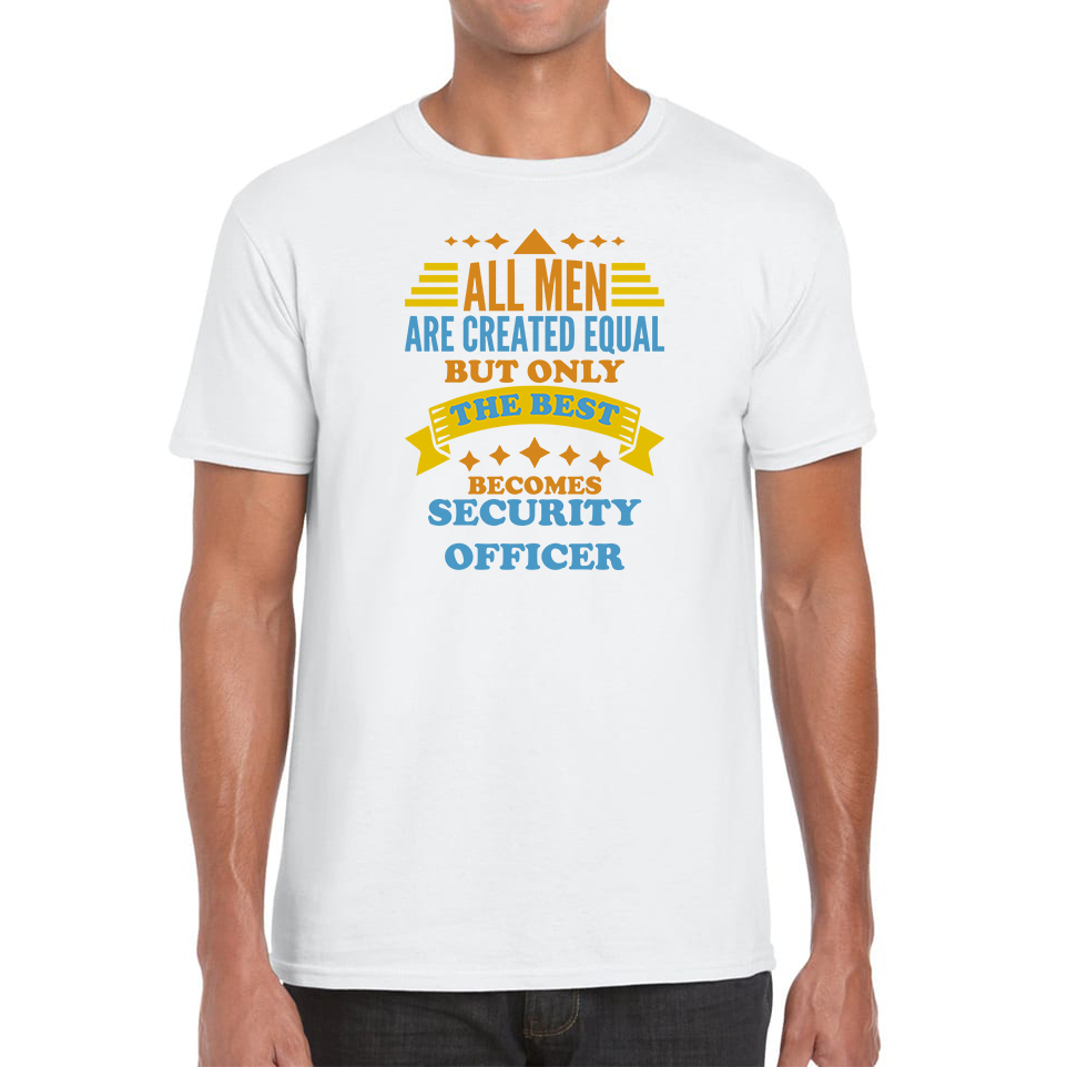 All Men Are Created Equal But Only The Best Becomes Security Officer Mens Tee Top