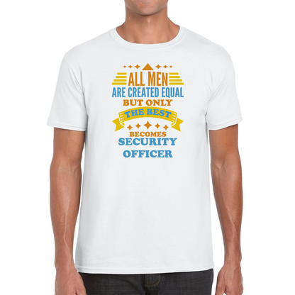 All Men Are Created Equal But Only The Best Becomes Security Officer T Shirt