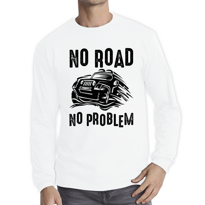 No Road No Problem Offroad Lovers Monster 4x4 Truck Off-Road Vehicle Off-Roading Long Sleeve T Shirt