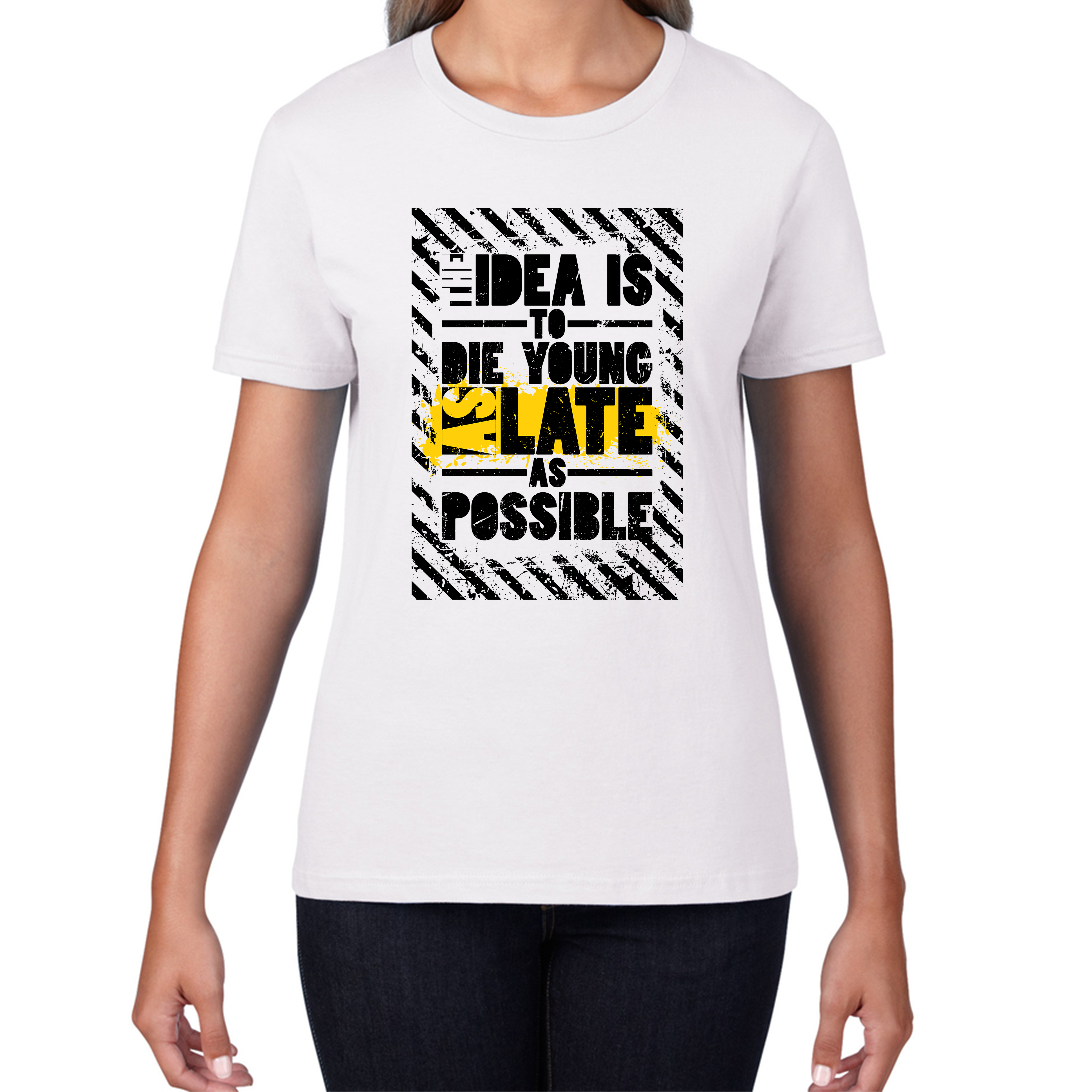 The Idea Is To Die Young As Late As Possible Funny Sarcastic Quote By Ashley Montagu Womens Tee Top