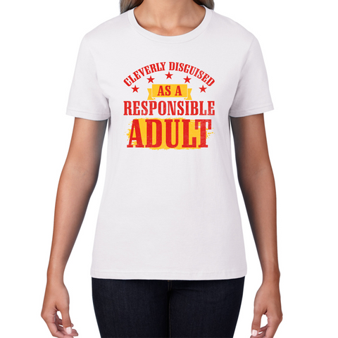 Cleverly Disguised As A Responsible Adult Funny Humour Joke Slogan Novelty Childish Immature Womens Tee Top