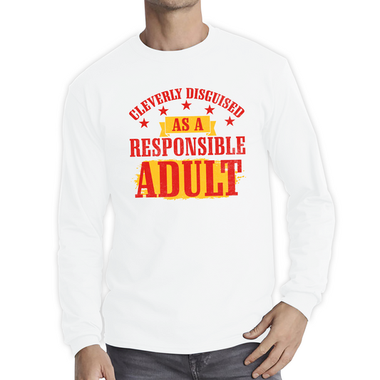 Cleverly Disguised As A Responsible Adult Funny Humour Joke Slogan Novelty Childish Immature Long Sleeve T Shirt