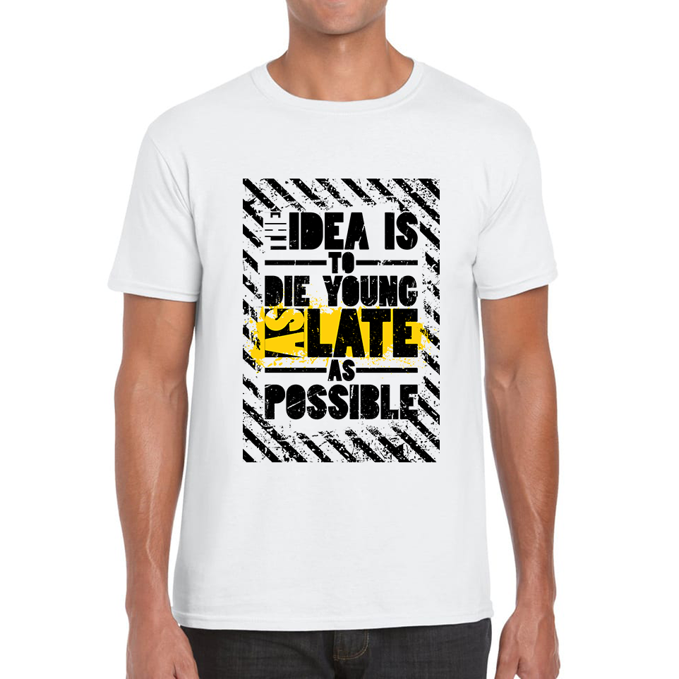 The Idea Is To Die Young As Late As Possible Funny Sarcastic Quote By Ashley Montagu Mens Tee Top