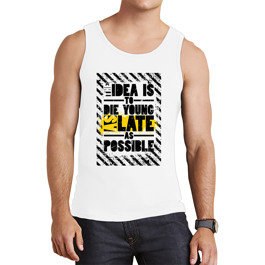 The Idea Is To Die Young As Late As Possible Funny Sarcastic Quote By Ashley Montagu Tank Top