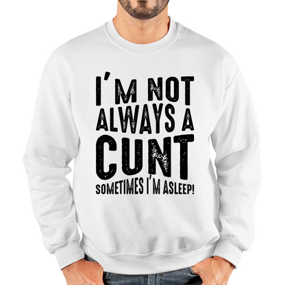 I'm Not Always A Cunt Sometimes I'm Asleep Funny Offensive Rude Joke Unisex Sweatshirt