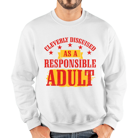 Cleverly Disguised As A Responsible Adult Funny Humour Joke Slogan Novelty Childish Immature Unisex Sweatshirt