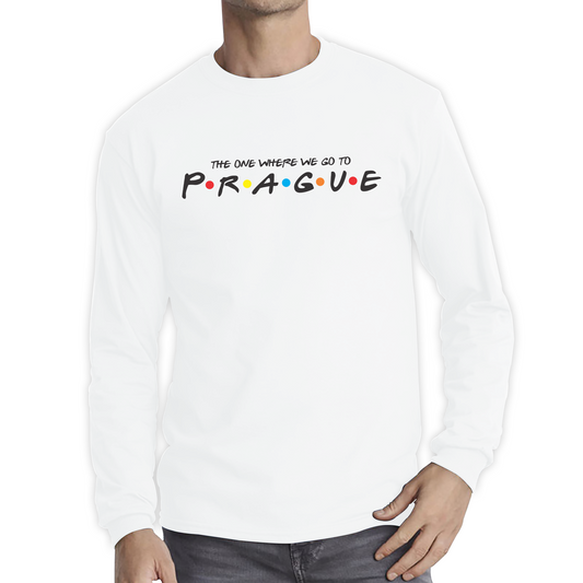 The One Where We Go To Prague Inspired By Friends Spoof Capital Of The Czech Republic Long Sleeve T Shirt