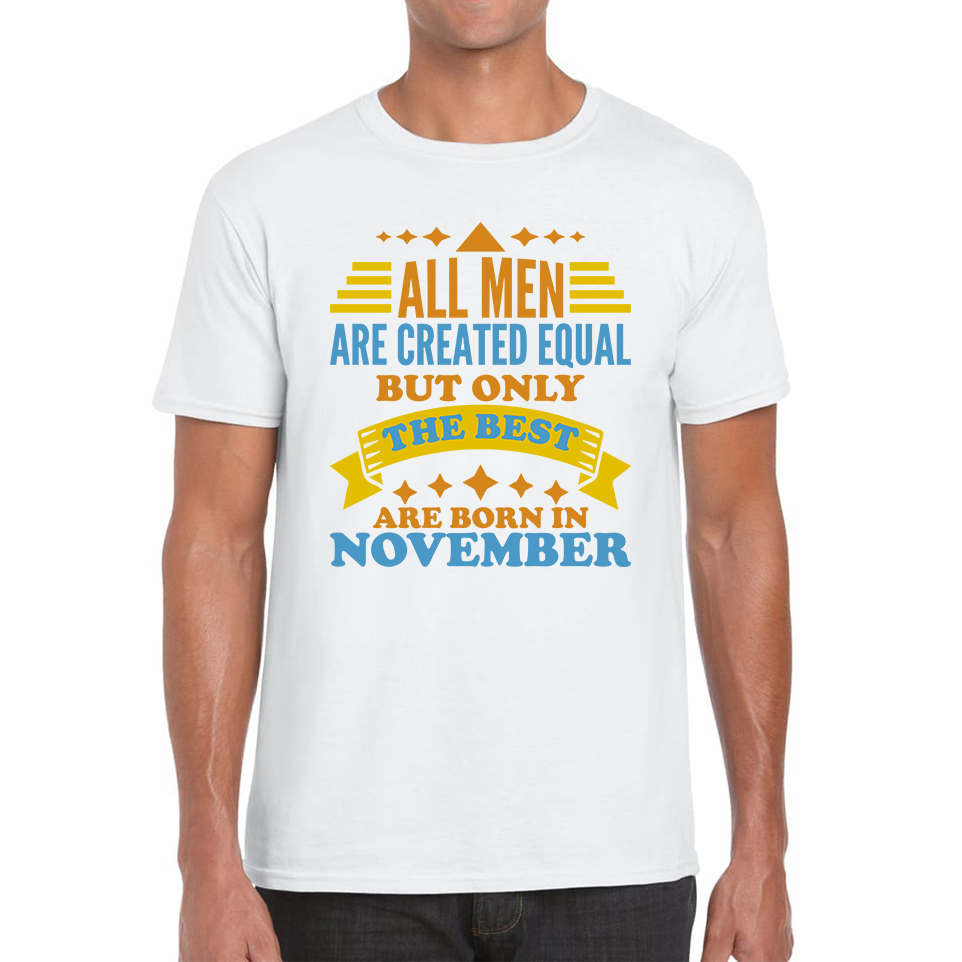 All Men Are Created Equal But Only The Best Are Born In November Funny Birthday Quote Mens Tee Top