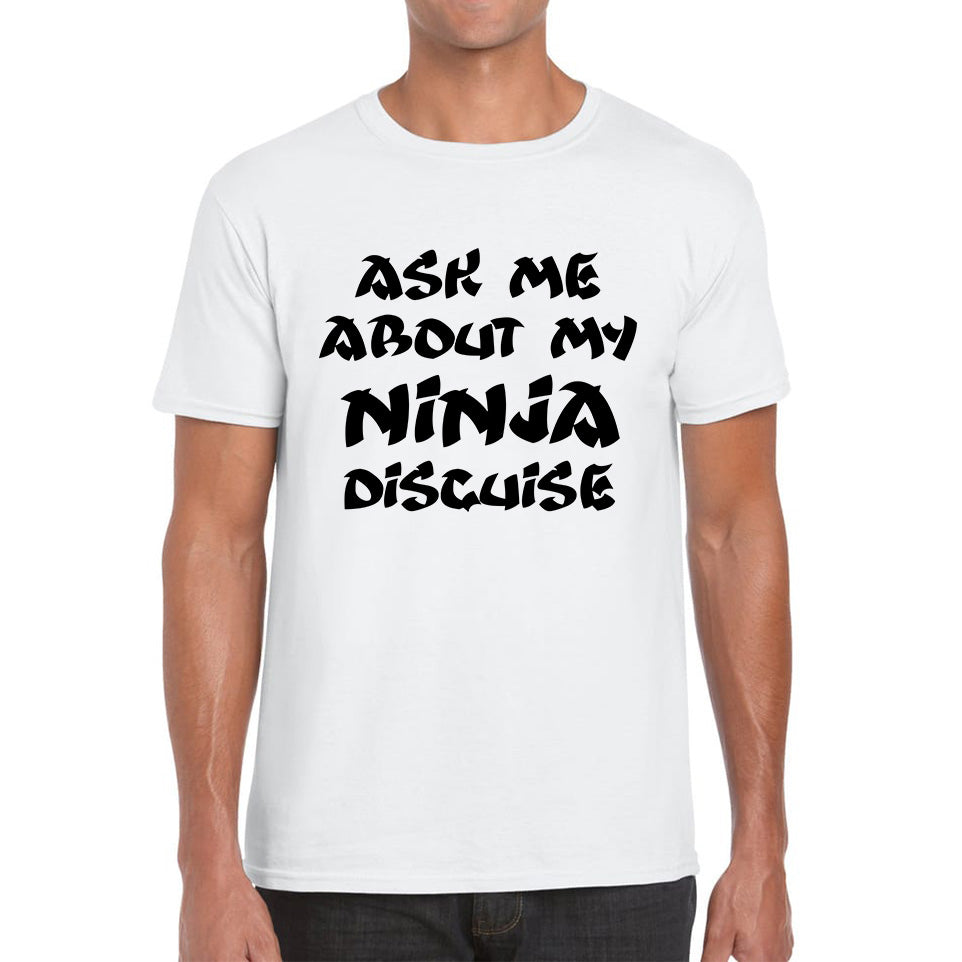 Ask Me About My Ninja Disguise T Shirt
