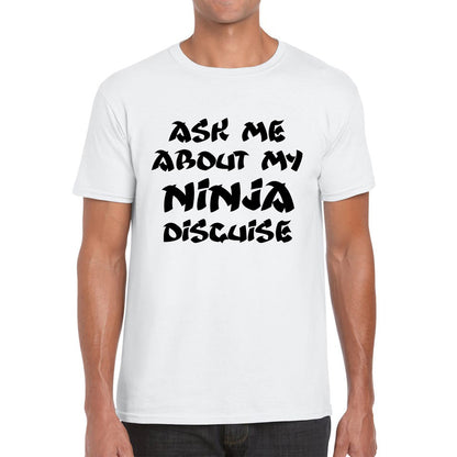 Ask Me About My Ninja Disguise T Shirt